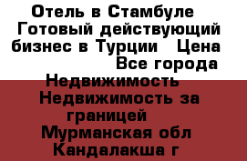 Отель в Стамбуле.  Готовый действующий бизнес в Турции › Цена ­ 197 000 000 - Все города Недвижимость » Недвижимость за границей   . Мурманская обл.,Кандалакша г.